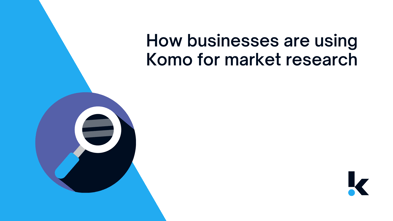 How businesses are using Komo for market research