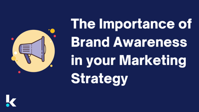 The Importance of Brand Awareness in your Marketing Strategy