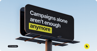 Campaigns alone aren't enough anymore